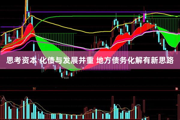 思考资本 化债与发展并重 地方债务化解有新思路